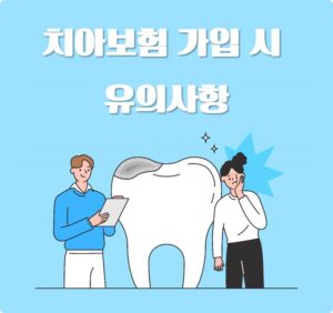 치아보험 가입 시 유의사항 [치아보험 가입조건]